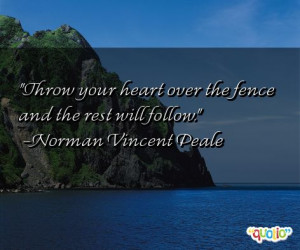 Throw your heart over the fence and the rest will follow. -Norman ...