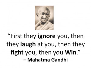 First they ignore you... - Mahatma Gandhi