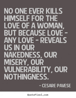 kills himself for the love of a woman, but because love - any love ...