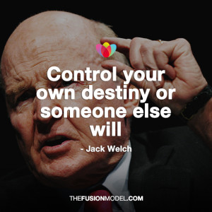Control your own destiny or someone else will -Jack Welch