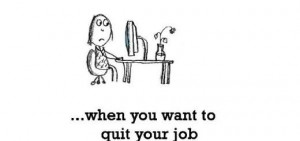 When You Want To Quit Your Job