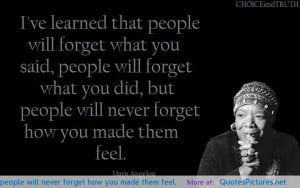 forget what you did but people will never forget how you made them