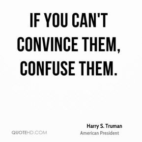harry-s-truman-president-if-you-cant-convince-them-confuse.jpg