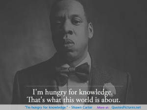 hungry for knowledge.” – Shawn Carter motivational ...
