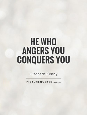 Anger Quotes Conquer Quotes Elizabeth Kenny Quotes