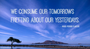 aulus persius flaccus we consume our tomorrows fretting about our