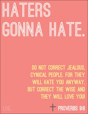HATERS GONNA HATE. proverbs 9:8