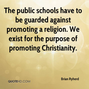 The public schools have to be guarded against promoting a religion. We ...