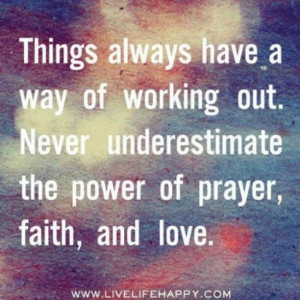 Things always have a way of working out. Never underestimate the power ...
