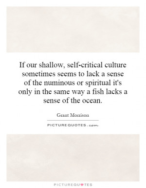 If our shallow, self-critical culture sometimes seems to lack a sense ...