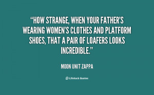 How strange, when your father's wearing women's clothes and platform ...