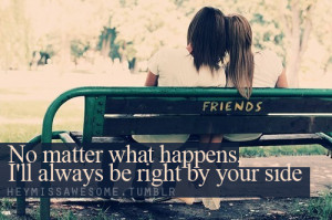 No matter what happens, I’ll always be right by your side.