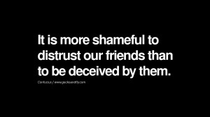 Quotes on Friendship, Trust and Love Betrayal It is more shameful to ...