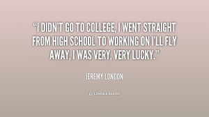 Leaving For College Quotes Quote Jeremy London i Didnt go to College