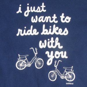 Wednesday Quote I Just Wanna Ride Bikes