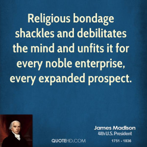 Religious bondage shackles and debilitates the mind and unfits it for ...