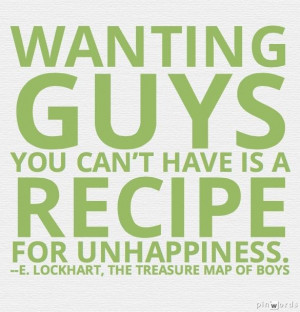 Wanting guys you can't have is a recipe for unhappiness. -- E ...