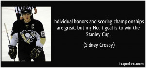 ... great, but my No. 1 goal is to win the Stanley Cup. - Sidney Crosby