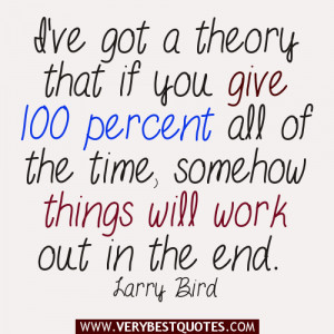 time quotes,I've got a theory that if you give 100 percent all of the ...