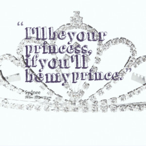 ll be your princess, if you'll be my prince.