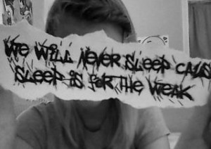 We will never sleep cause sleep is for the weak.