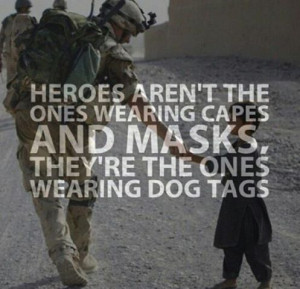 heroes are the ones wearing dog tags.