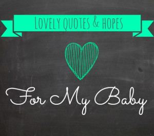 Lovely Quotes and Hopes For My Baby