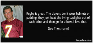 Rugby is great. The players don't wear helmets or padding; they just ...