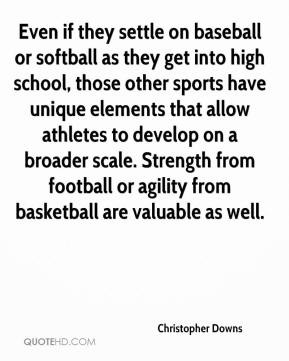 baseball or softball as they get into high school, those other sports ...