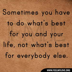 you have to do what’s best for you and your life, not what’s best ...