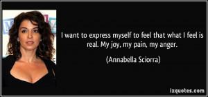 want to express myself to feel that what I feel is real. My joy, my ...