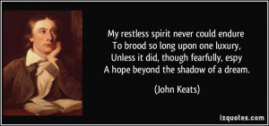 My restless spirit never could endure To brood so long upon one luxury ...