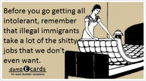 ... immigrants take a lot of the shitty jobs that we don’t even want