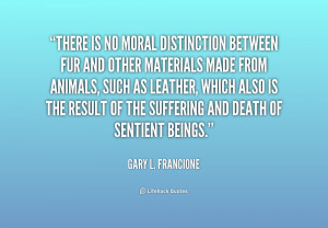 quote-Gary-L.-Francione-there-is-no-moral-distinction-between-fur ...