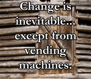 Change is inevitable...except from vending machines.