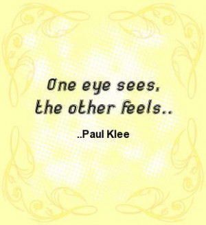 One eye sees, the other feels. Paul Klee