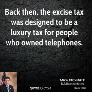 Back then, the excise tax was designed to be a luxury tax for people ...