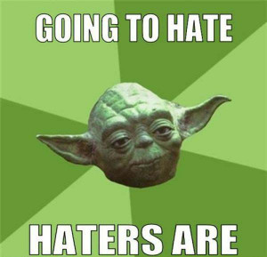 going to hate haters are