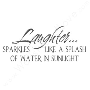 Laughter Sparkles Like A Splash Of Water In Sunlight ~ Laughter Quote