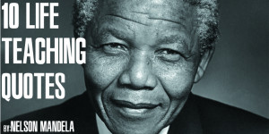 10 Life Teaching Quotes by Nelson Mandela