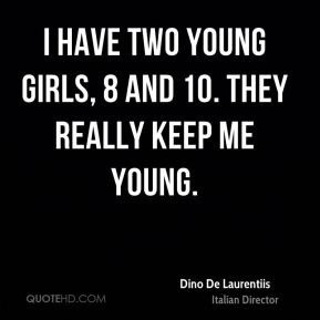 Dino De Laurentiis - I have two young girls, 8 and 10. They really ...