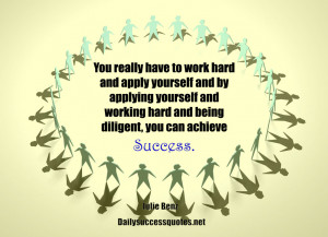 applying yourself and working hard and being diligent you can achieve