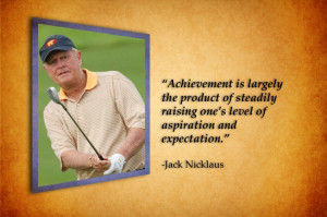 Achievement is... -Jack Nicklaus Quote Greatest ever oughta know.