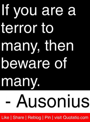 ... terror to many then beware of many ausonius # quotes # quotations