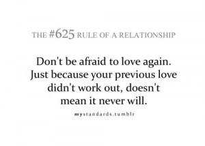 Don't be afraid to love again. Just because your previous love didn't ...