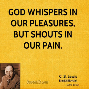 God whispers in our pleasures, but shouts in our pain.