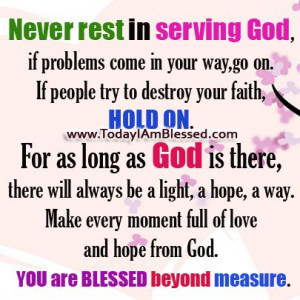 Never rest in serving God, if problems come in your way, go on. If ...