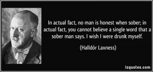 In actual fact, no man is honest when sober; in actual fact, you ...