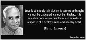 Love is so exquisitely elusive. It cannot be bought, cannot be ...