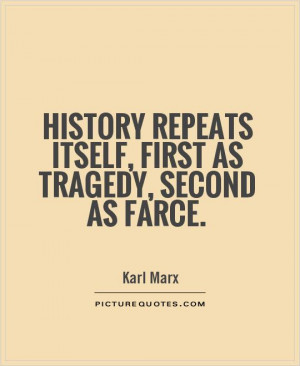 ... repeats itself, first as tragedy, second as farce Picture Quote #1